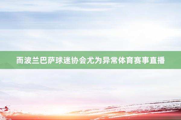 而波兰巴萨球迷协会尤为异常体育赛事直播
