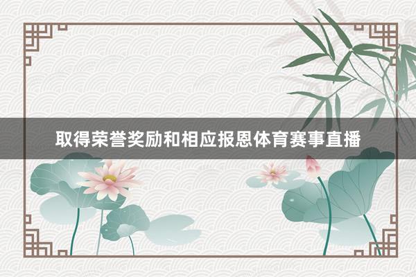取得荣誉奖励和相应报恩体育赛事直播