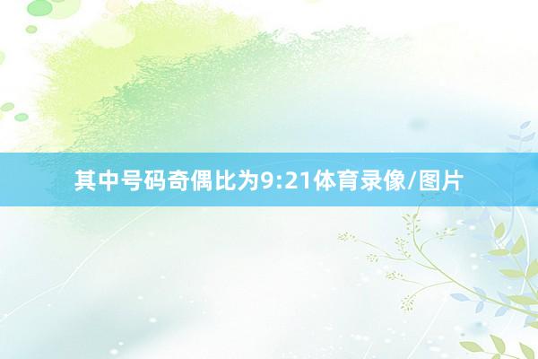 其中号码奇偶比为9:21体育录像/图片