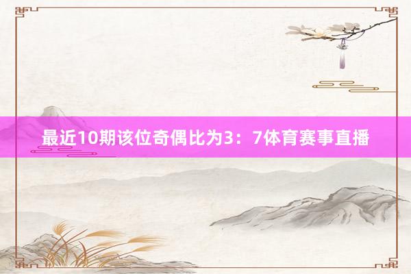 最近10期该位奇偶比为3：7体育赛事直播