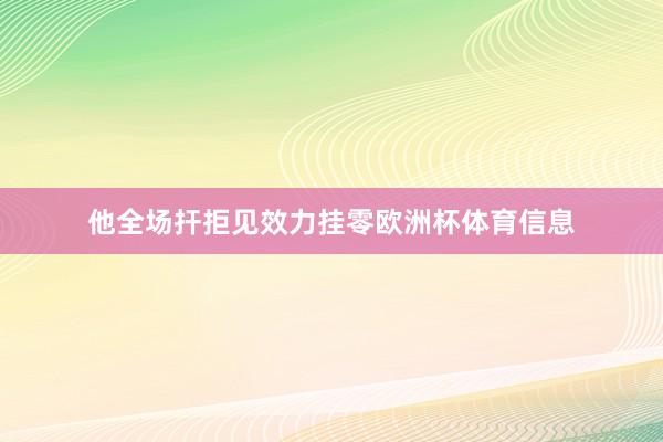 他全场扞拒见效力挂零欧洲杯体育信息