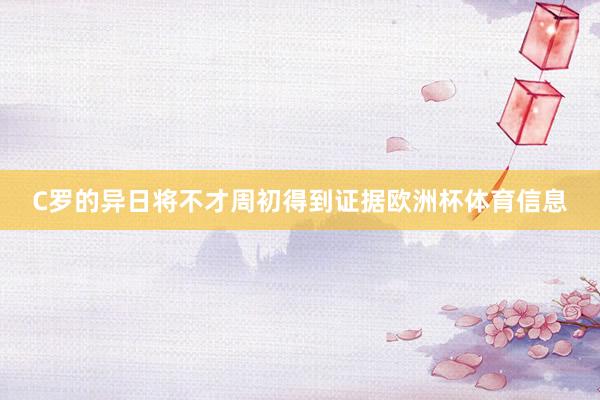 C罗的异日将不才周初得到证据欧洲杯体育信息