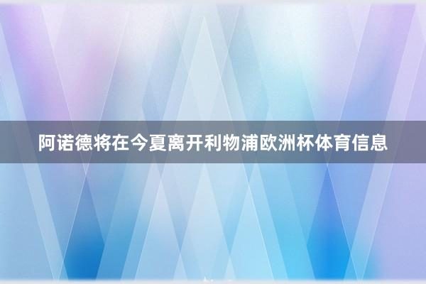 阿诺德将在今夏离开利物浦欧洲杯体育信息