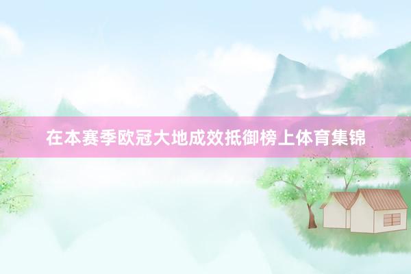 在本赛季欧冠大地成效抵御榜上体育集锦