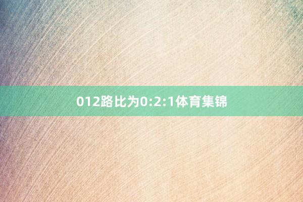 012路比为0:2:1体育集锦