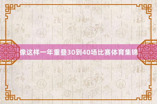 像这样一年重叠30到40场比赛体育集锦