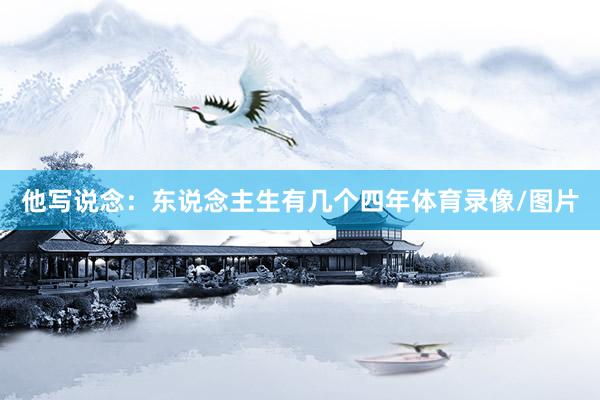 他写说念：东说念主生有几个四年体育录像/图片