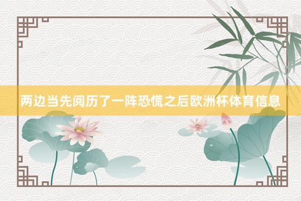两边当先阅历了一阵恐慌之后欧洲杯体育信息