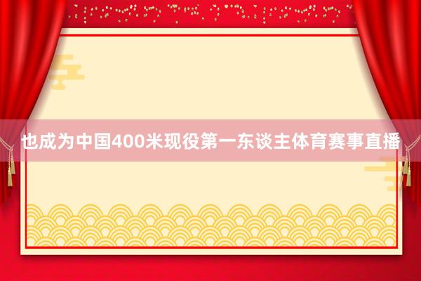 也成为中国400米现役第一东谈主体育赛事直播