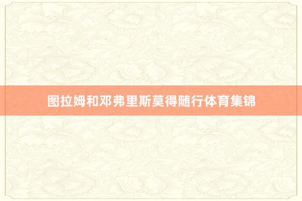 图拉姆和邓弗里斯莫得随行体育集锦