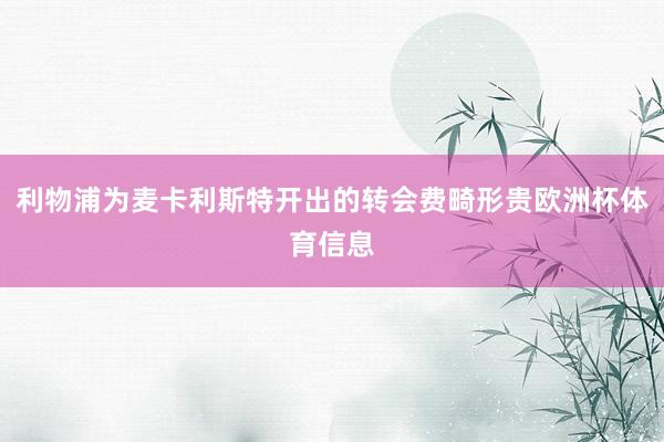 利物浦为麦卡利斯特开出的转会费畸形贵欧洲杯体育信息