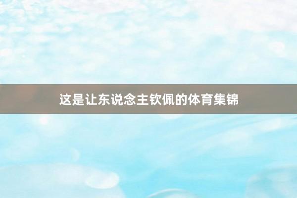 这是让东说念主钦佩的体育集锦