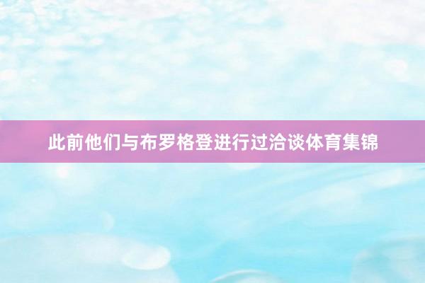 此前他们与布罗格登进行过洽谈体育集锦