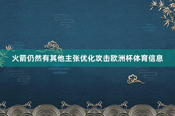 火箭仍然有其他主张优化攻击欧洲杯体育信息