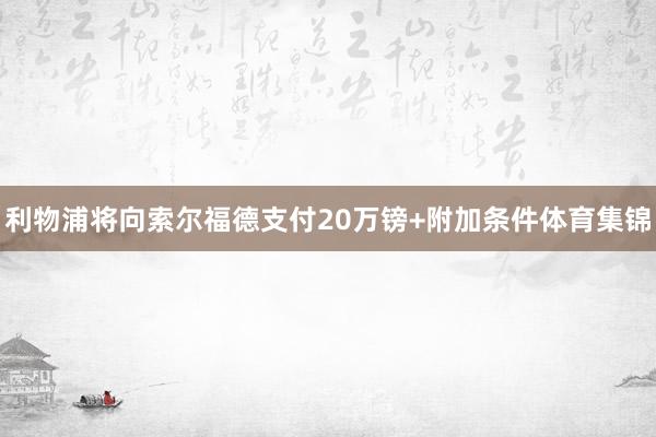 利物浦将向索尔福德支付20万镑+附加条件体育集锦