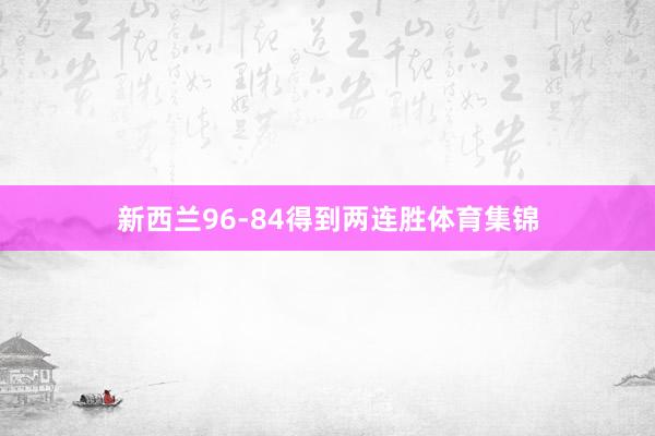 新西兰96-84得到两连胜体育集锦