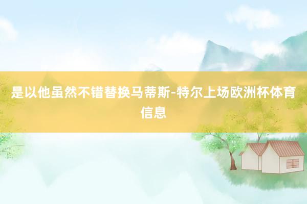 是以他虽然不错替换马蒂斯-特尔上场欧洲杯体育信息