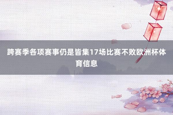 跨赛季各项赛事仍是皆集17场比赛不败欧洲杯体育信息